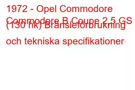 1972 - Opel Commodore
Commodore B Coupe 2,5 GS (130 hk) Bränsleförbrukning och tekniska specifikationer