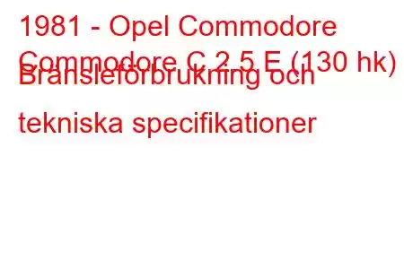 1981 - Opel Commodore
Commodore C 2.5 E (130 hk) Bränsleförbrukning och tekniska specifikationer