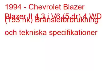 1994 - Chevrolet Blazer
Blazer II 4.3 i V6 (5 dr) 4 WD (193 hk) Bränsleförbrukning och tekniska specifikationer