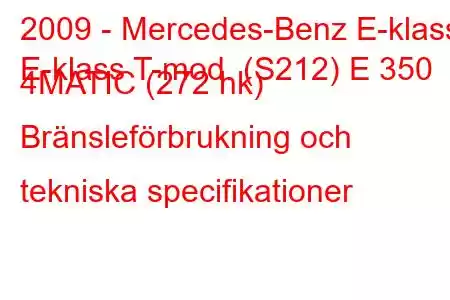 2009 - Mercedes-Benz E-klass
E-klass T-mod. (S212) E 350 4MATIC (272 hk) Bränsleförbrukning och tekniska specifikationer