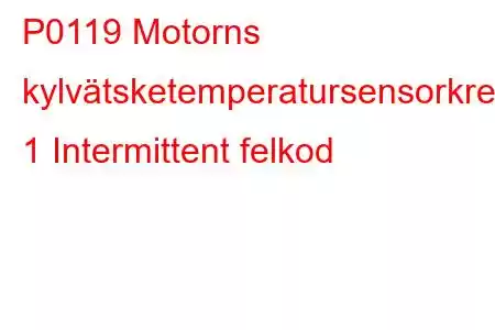 P0119 Motorns kylvätsketemperatursensorkrets 1 Intermittent felkod