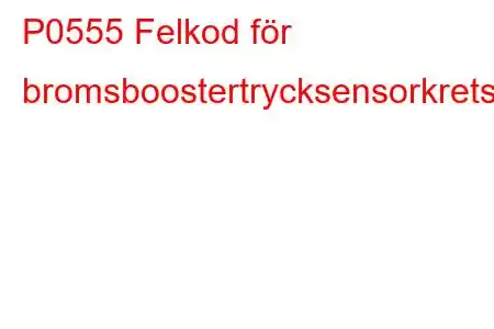 P0555 Felkod för bromsboostertrycksensorkrets