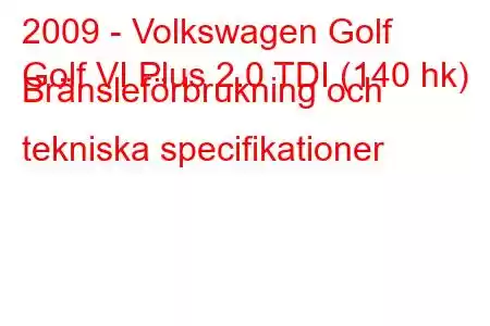 2009 - Volkswagen Golf
Golf VI Plus 2.0 TDI (140 hk) Bränsleförbrukning och tekniska specifikationer