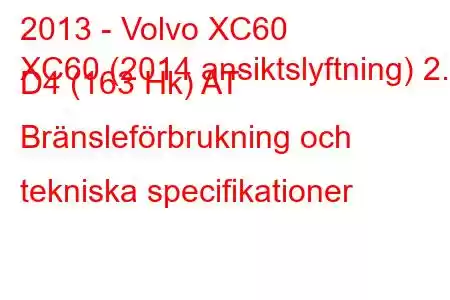 2013 - Volvo XC60
XC60 (2014 ansiktslyftning) 2.0 D4 (163 Hk) AT Bränsleförbrukning och tekniska specifikationer