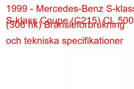 1999 - Mercedes-Benz S-klass
S-klass Coupe (C215) CL 500 (306 hk) Bränsleförbrukning och tekniska specifikationer