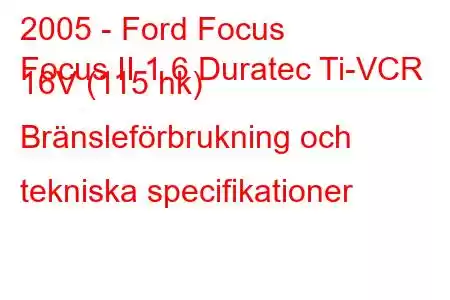 2005 - Ford Focus
Focus II 1.6 Duratec Ti-VCR 16V (115 hk) Bränsleförbrukning och tekniska specifikationer