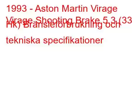 1993 - Aston Martin Virage
Virage Shooting Brake 5.3 (335 Hk) Bränsleförbrukning och tekniska specifikationer