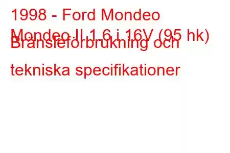 1998 - Ford Mondeo
Mondeo II 1.6 i 16V (95 hk) Bränsleförbrukning och tekniska specifikationer