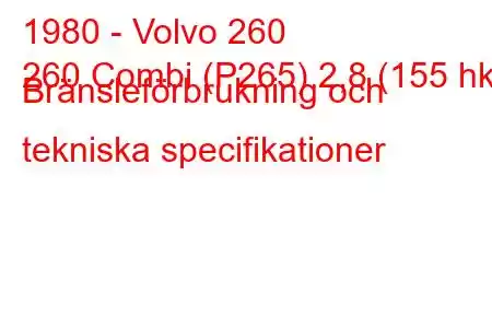 1980 - Volvo 260
260 Combi (P265) 2,8 (155 hk) Bränsleförbrukning och tekniska specifikationer