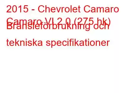 2015 - Chevrolet Camaro
Camaro VI 2.0 (275 hk) Bränsleförbrukning och tekniska specifikationer