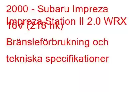 2000 - Subaru Impreza
Impreza Station II 2.0 WRX 16V (218 hk) Bränsleförbrukning och tekniska specifikationer