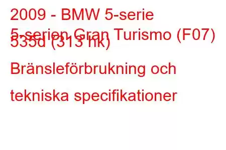 2009 - BMW 5-serie
5-serien Gran Turismo (F07) 535d (313 hk) Bränsleförbrukning och tekniska specifikationer