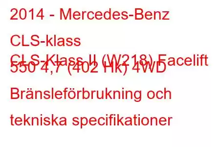 2014 - Mercedes-Benz CLS-klass
CLS-Klass II (W218) Facelift 550 4,7 (402 Hk) 4WD Bränsleförbrukning och tekniska specifikationer