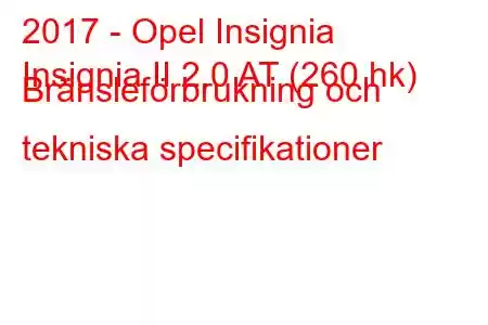 2017 - Opel Insignia
Insignia II 2.0 AT (260 hk) Bränsleförbrukning och tekniska specifikationer