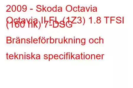 2009 - Skoda Octavia
Octavia II FL (1Z3) 1.8 TFSI (160 hk) 7-DSG Bränsleförbrukning och tekniska specifikationer