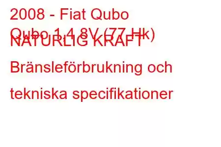 2008 - Fiat Qubo
Qubo 1,4 8V (77 Hk) NATURLIG KRAFT Bränsleförbrukning och tekniska specifikationer