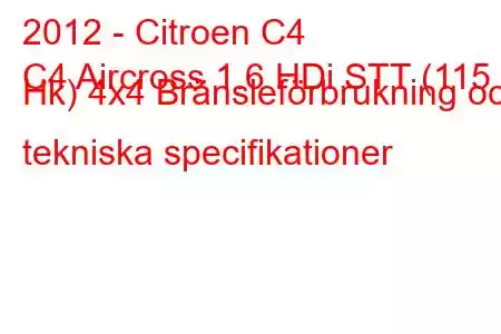 2012 - Citroen C4
C4 Aircross 1.6 HDi STT (115 Hk) 4x4 Bränsleförbrukning och tekniska specifikationer