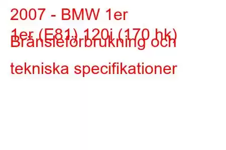 2007 - BMW 1er
1er (E81) 120i (170 hk) Bränsleförbrukning och tekniska specifikationer