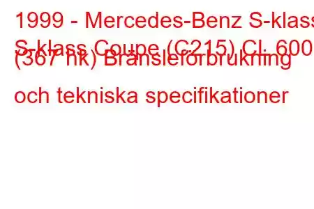 1999 - Mercedes-Benz S-klass
S-klass Coupe (C215) CL 600 (367 hk) Bränsleförbrukning och tekniska specifikationer