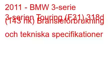 2011 - BMW 3-serie
3-serien Touring (F31) 318d (143 hk) Bränsleförbrukning och tekniska specifikationer