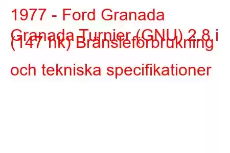 1977 - Ford Granada
Granada Turnier (GNU) 2.8 i (147 hk) Bränsleförbrukning och tekniska specifikationer