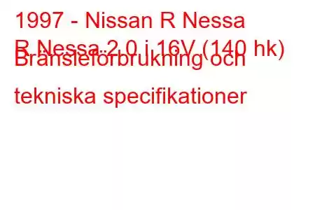 1997 - Nissan R Nessa
R Nessa 2.0 i 16V (140 hk) Bränsleförbrukning och tekniska specifikationer