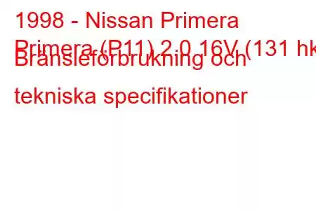 1998 - Nissan Primera
Primera (P11) 2.0 16V (131 hk) Bränsleförbrukning och tekniska specifikationer