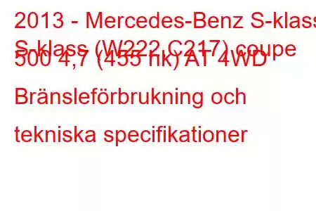 2013 - Mercedes-Benz S-klass
S-klass (W222,C217) coupe 500 4,7 (455 hk) AT 4WD Bränsleförbrukning och tekniska specifikationer