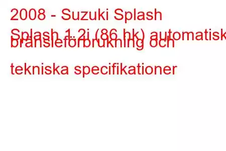 2008 - Suzuki Splash
Splash 1.2i (86 hk) automatisk bränsleförbrukning och tekniska specifikationer