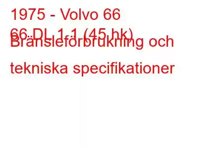 1975 - Volvo 66
66 DL 1.1 (45 hk) Bränsleförbrukning och tekniska specifikationer