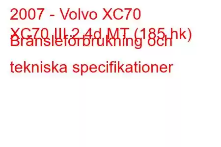 2007 - Volvo XC70
XC70 III 2.4d MT (185 hk) Bränsleförbrukning och tekniska specifikationer