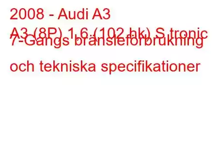 2008 - Audi A3
A3 (8P) 1,6 (102 hk) S tronic 7-Gangs bränsleförbrukning och tekniska specifikationer