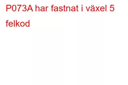 P073A har fastnat i växel 5 felkod