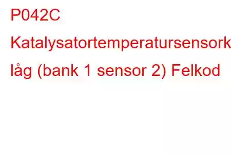 P042C Katalysatortemperatursensorkrets låg (bank 1 sensor 2) Felkod