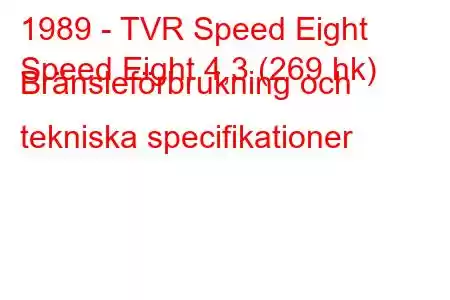 1989 - TVR Speed ​​​​Eight
Speed ​​​​Eight 4,3 (269 hk) Bränsleförbrukning och tekniska specifikationer