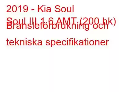 2019 - Kia Soul
Soul III 1.6 AMT (200 hk) Bränsleförbrukning och tekniska specifikationer