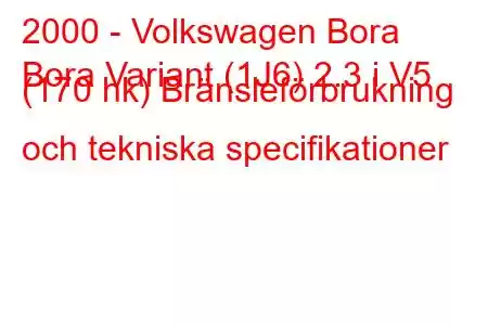 2000 - Volkswagen Bora
Bora Variant (1J6) 2.3 i V5 (170 hk) Bränsleförbrukning och tekniska specifikationer