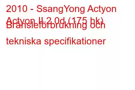 2010 - SsangYong Actyon
Actyon II 2.0d (175 hk) Bränsleförbrukning och tekniska specifikationer