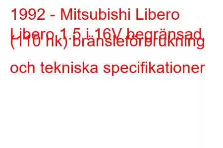 1992 - Mitsubishi Libero
Libero 1.5 i 16V begränsad (110 hk) bränsleförbrukning och tekniska specifikationer