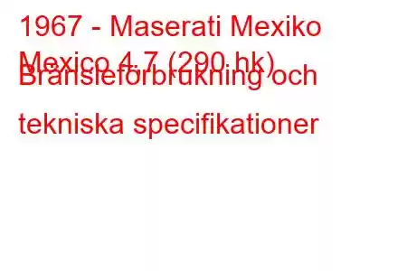 1967 - Maserati Mexiko
Mexico 4,7 (290 hk) Bränsleförbrukning och tekniska specifikationer