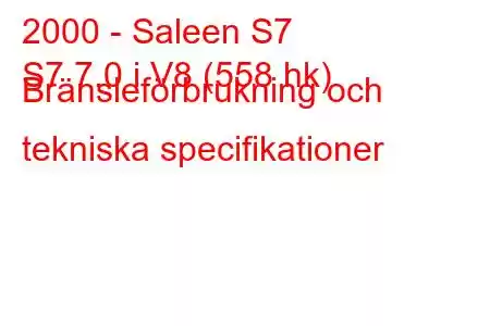 2000 - Saleen S7
S7 7.0 i V8 (558 hk) Bränsleförbrukning och tekniska specifikationer