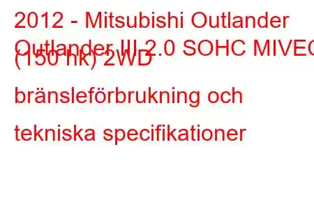 2012 - Mitsubishi Outlander
Outlander III 2.0 SOHC MIVEC (150 hk) 2WD bränsleförbrukning och tekniska specifikationer