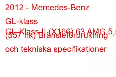 2012 - Mercedes-Benz GL-klass
GL-Klass II (X166) 63 AMG 5,5 (557 hk) Bränsleförbrukning och tekniska specifikationer