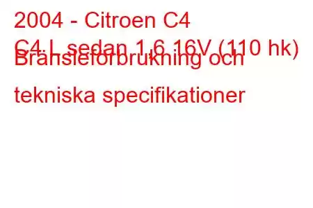 2004 - Citroen C4
C4 L sedan 1,6 16V (110 hk) Bränsleförbrukning och tekniska specifikationer