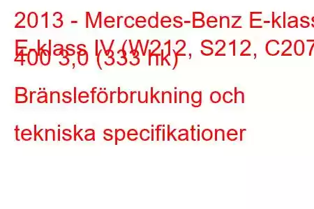 2013 - Mercedes-Benz E-klass
E-klass IV (W212, S212, C207) 400 3,0 (333 hk) Bränsleförbrukning och tekniska specifikationer