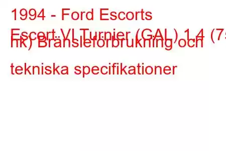 1994 - Ford Escorts
Escort VI Turnier (GAL) 1,4 (75 hk) Bränsleförbrukning och tekniska specifikationer