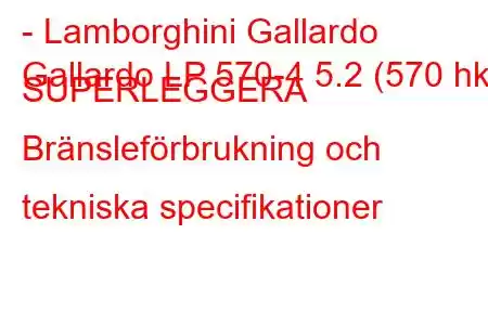 - Lamborghini Gallardo
Gallardo LP 570-4 5.2 (570 hk) SUPERLEGGERA Bränsleförbrukning och tekniska specifikationer