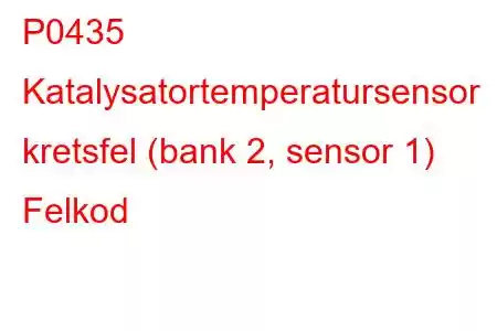 P0435 Katalysatortemperatursensor kretsfel (bank 2, sensor 1) Felkod