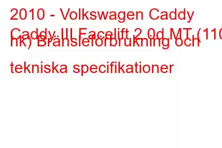 2010 - Volkswagen Caddy
Caddy III Facelift 2.0d MT (110 hk) Bränsleförbrukning och tekniska specifikationer