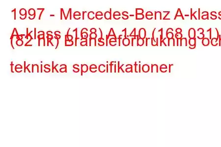 1997 - Mercedes-Benz A-klass
A-klass (168) A 140 (168.031) (82 hk) Bränsleförbrukning och tekniska specifikationer